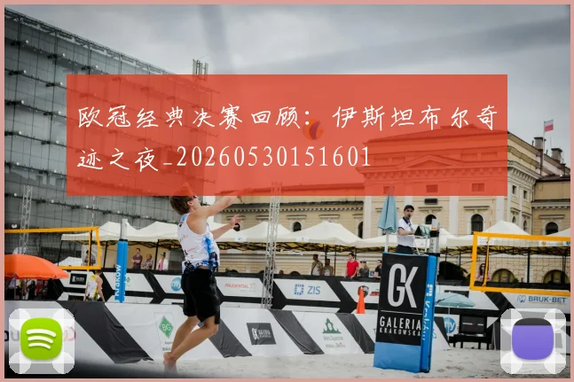 欧冠经典决赛回顾:伊斯坦布尔奇迹之夜_20260530151601
