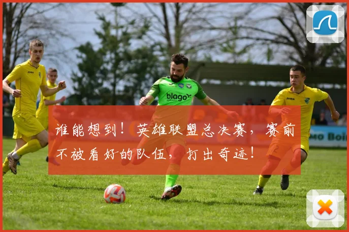 谁能想到！英雄联盟总决赛，赛前不被看好的队伍，打出奇迹！