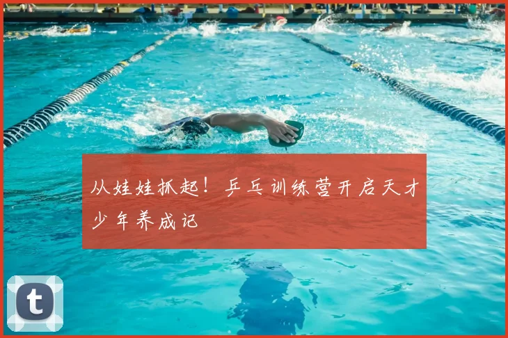 从娃娃抓起！乒乓训练营开启天才少年养成记