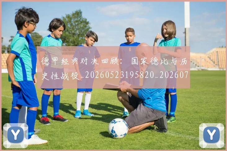 德甲经典对决回顾:国家德比与历史性战役_20260523195820_20260707154131