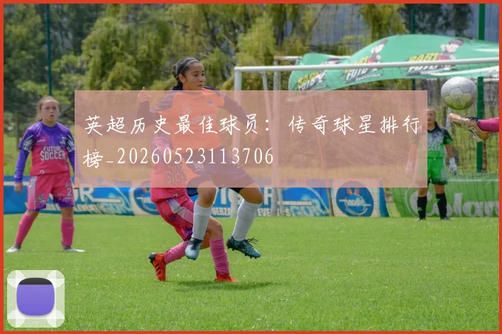 英超历史最佳球员:传奇球星排行榜_20260523113706