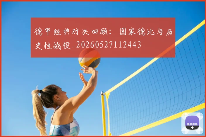 德甲经典对决回顾：国家德比与历史性战役_20260527112443