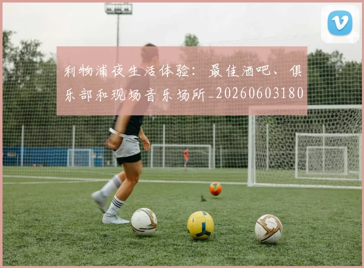 利物浦夜生活体验:最佳酒吧、俱乐部和现场音乐场所_20260603180439